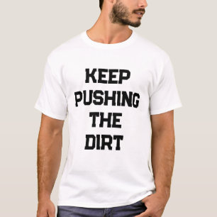 Keep pushing the dirt mens T-Shirt