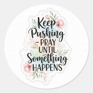 Keep pushing until something happens classic round sticker