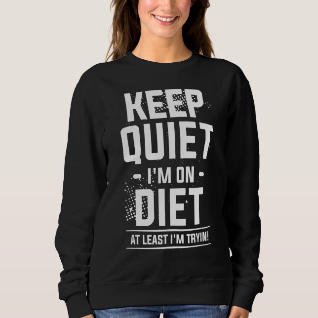 Keep Quiet I'm On Diet At Least I'm Tryin Workout  Sweatshirt (Front)