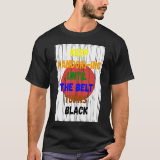 Keep Randori-ing Until The Belt Turns Black Judo T-Shirt