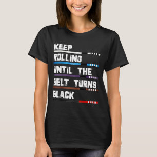 Keep Rolling Until The Belt Turns Black Brazilian T-Shirt