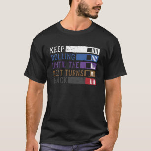 Keep Rolling Until The Belt Turns Black Jiu Jitsu  T-Shirt