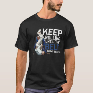 Keep Rolling Until the Belt Turns Black Jiu Jitsu  T-Shirt