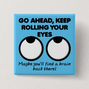 Keep Rolling Your Eyes Funny Button Badge Pin