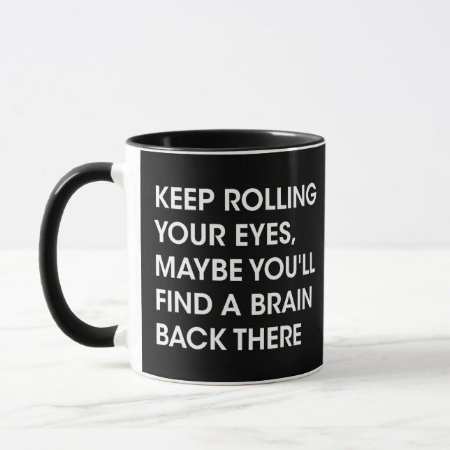 Keep Rolling Your Eyes Maybe You'll Find A Brain - Mug (Left)