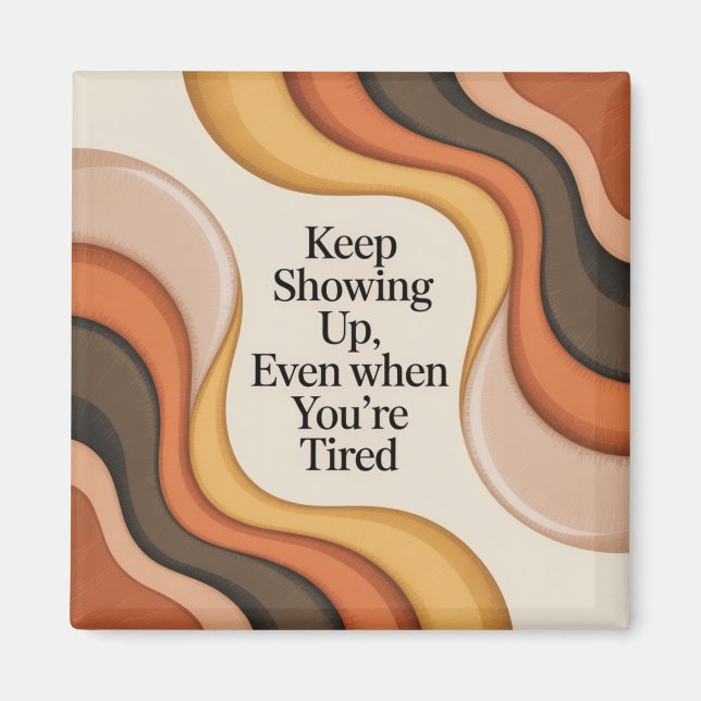 Keep Showing Up, Even When You're Tired Magnet (Front)