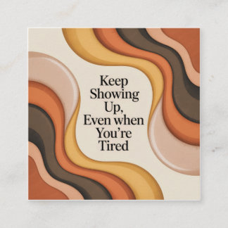 Keep Showing Up, Even When You're Tired Square Business Card