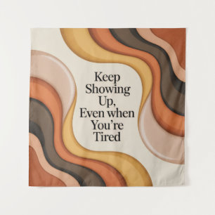 Keep Showing Up, Even When You're Tired Tapestry