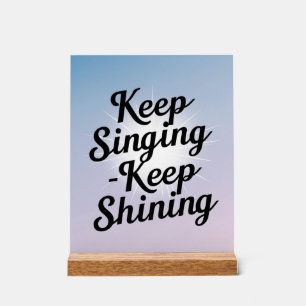 Keep Singing Keep Shining option 2 Acrylic Sign