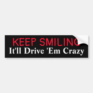 Keep Smiling It'll Drive 'Em Crazy Bumper Sticker