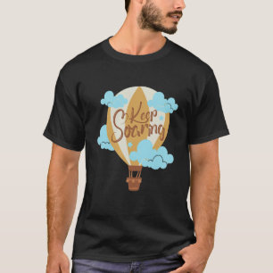 Keep Soaring Hot Air Balloon Thrill Seeker Aeronau T-Shirt