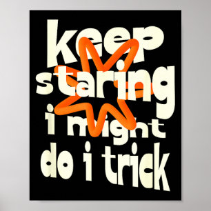 Keep staring i might do a trick funny quote  poster