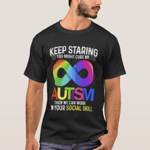 Keep Staring You Might Cure My Autism Infinity sig T-Shirt