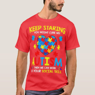 Keep Staring You Might Cure My Autism Then We Can T-Shirt