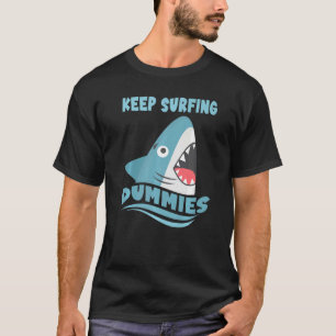 Keep Surfing Dummies  Surfing Shark Surfboard Surf T-Shirt