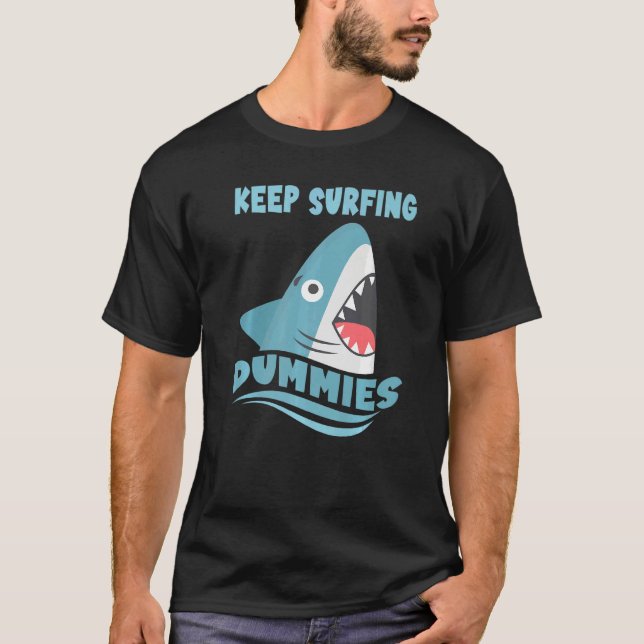 Keep Surfing Dummies  Surfing Shark Surfboard Surf T-Shirt (Front)