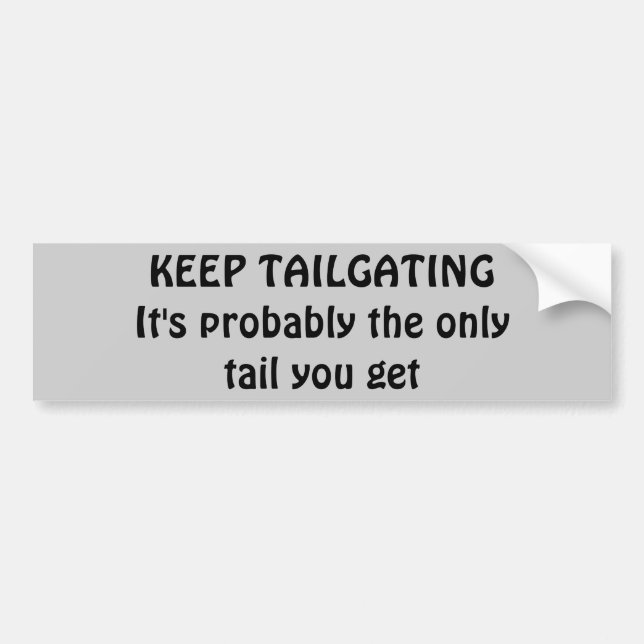 Keep Tailgating, Get some tail Bumper Sticker (Front)