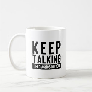 Keep Talking I’m Diagnosing Psychology Sarcastic Coffee Mug