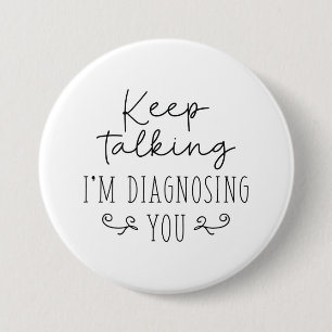 Keep Talking I’m Diagnosing You 7.5 Cm Round Badge