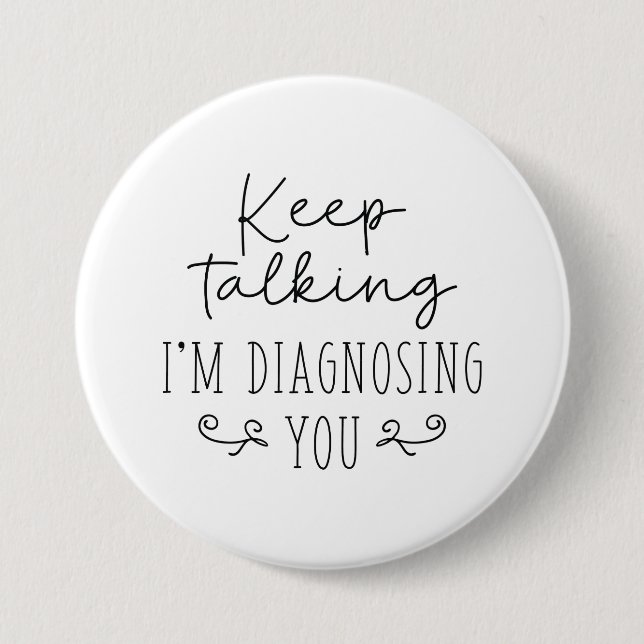 Keep Talking I’m Diagnosing You 7.5 Cm Round Badge (Front)