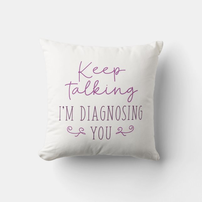 Keep Talking I’m Diagnosing You Cushion (Front)