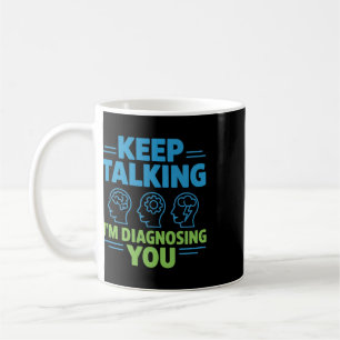 Keep Talking I’m Diagnosing You Funny Psychology G Coffee Mug