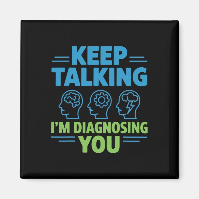 Keep Talking I’m Diagnosing You Funny Psychology G Magnet (Front)