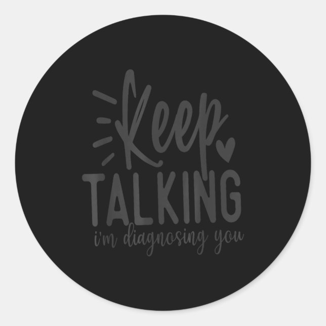 Keep Talking I’m Diagnosing You Funny Sarcastic Qu Classic Round Sticker (Front)