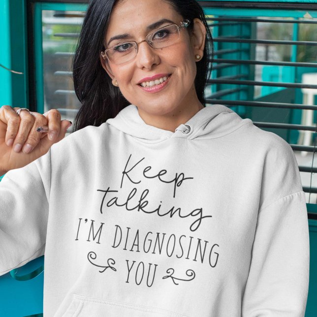Keep Talking I’m Diagnosing You Hoodie (Creator Uploaded)