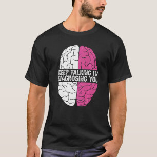 Keep Talking I´m Diagnosing You Psychology Psychol T-Shirt