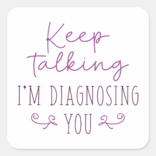 Keep Talking I’m Diagnosing You Square Sticker