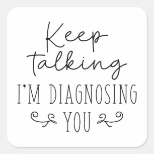 Keep Talking I’m Diagnosing You Square Sticker