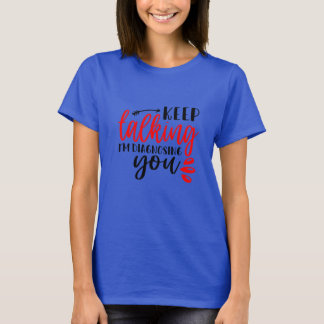 Keep Talking I’m diagnosing You Women's   T-Shirt