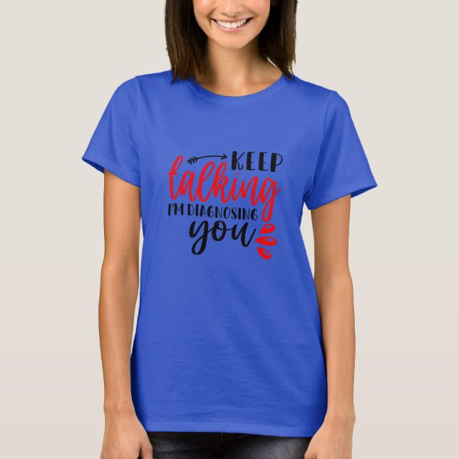 Keep Talking I’m diagnosing You Women's   T-Shirt (Front)