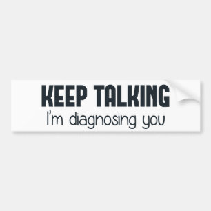 Keep Talking I'm Diagnosing You Bumper Sticker