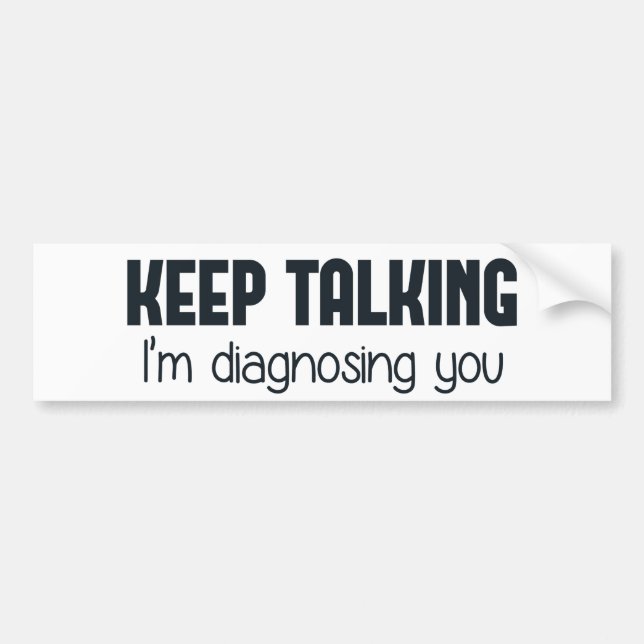 Keep Talking I'm Diagnosing You Bumper Sticker (Front)