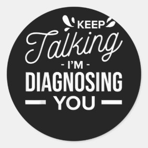 Keep Talking I'm Diagnosing You - Classic Round Sticker