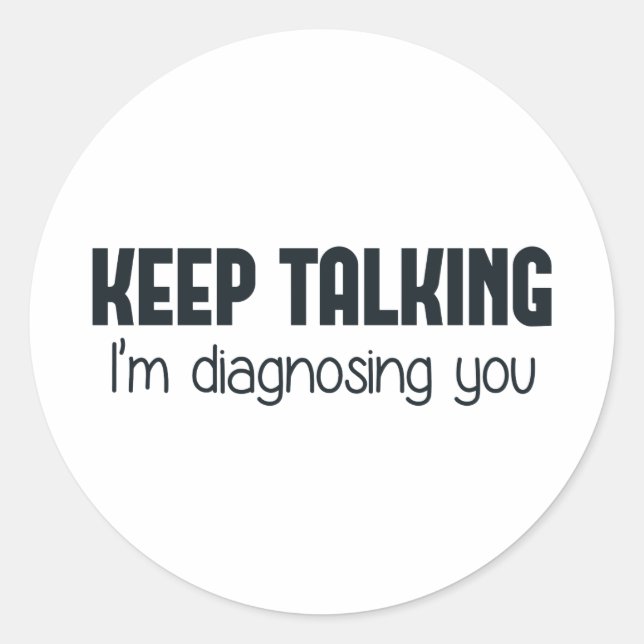 Keep Talking I'm Diagnosing You Classic Round Sticker (Front)