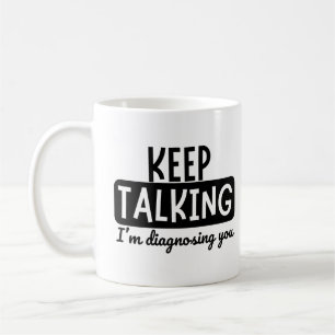 KEEP TALKING I'M DIAGNOSING YOU COFFEE MUG