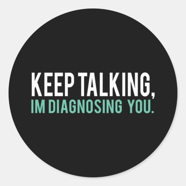Keep Talking I'm Diagnosing You  Copy Classic Round Sticker (Front)