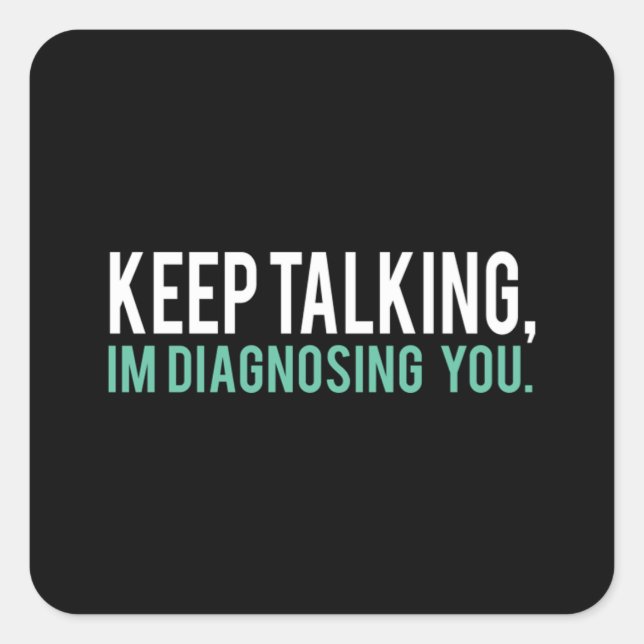 Keep Talking I'm Diagnosing You  Copy Square Sticker (Front)