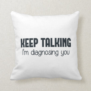 Keep Talking I'm Diagnosing You Cushion