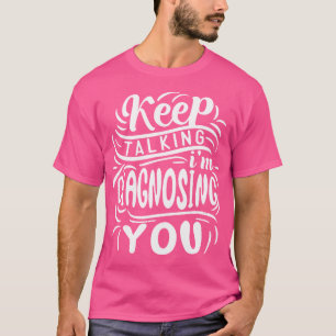 Keep Talking I'M Diagnosing You Doctor Psycholog T-Shirt