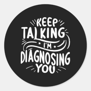 Keep Talking I'M Diagnosing You Doctor Psychologis Classic Round Sticker