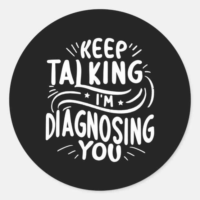 Keep Talking I'M Diagnosing You Doctor Psychologis Classic Round Sticker (Front)