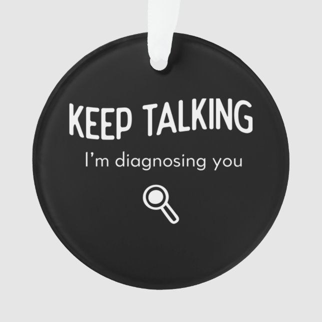 Keep Talking I'm Diagnosing You  Funny Gift Idea T Ornament (Front)