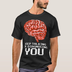Keep Talking Im Diagnosing You Funny Gift Psycholo T-Shirt