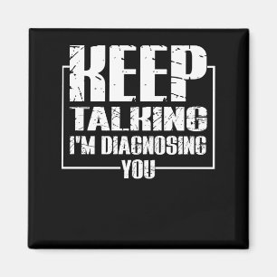 Keep Talking - I'm Diagnosing You - Funny Magnet