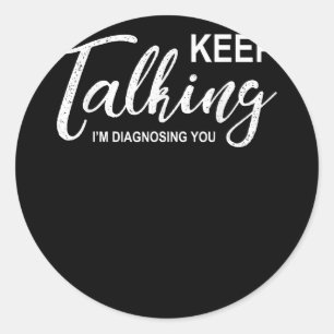 Keep Talking I'm Diagnosing You Funny Psychologist Classic Round Sticker