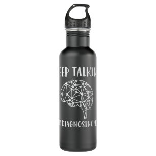 Keep Talking I'm Diagnosing You Funny Psychology  710 Ml Water Bottle
